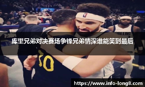 库里兄弟对决赛场争锋兄弟情深谁能笑到最后